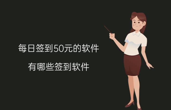 每日签到50元的软件 有哪些签到软件？